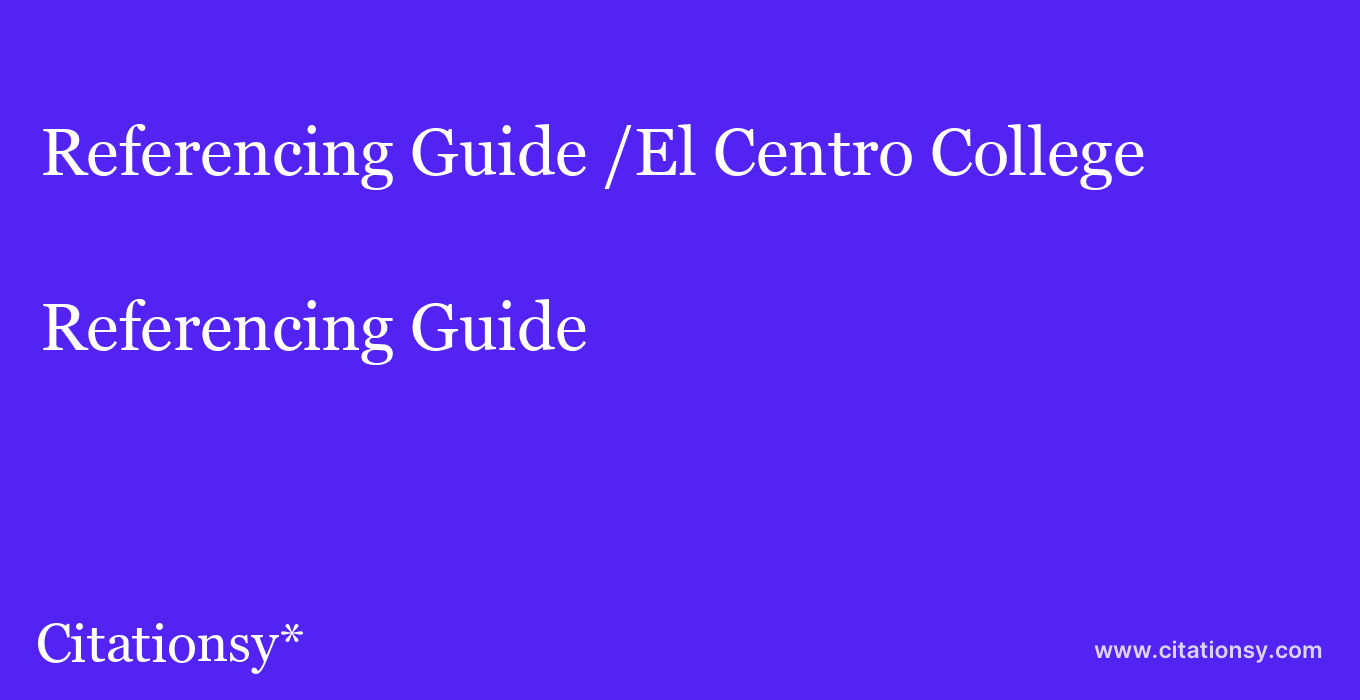 Referencing Guide: /El Centro College